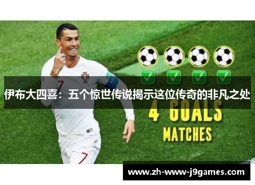伊布大四喜:五个惊世传说揭示这位传奇的非凡之处 伊布大四喜:五个惊世传说揭示这位传奇的非凡之处