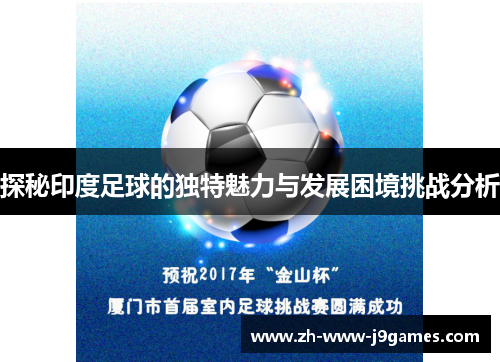 探秘印度足球的独特魅力与发展困境挑战分析