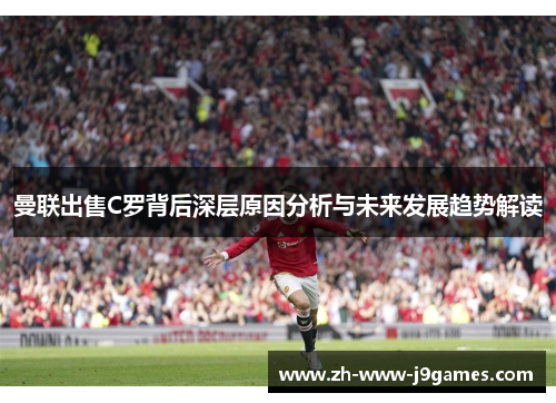 曼联出售C罗背后深层原因分析与未来发展趋势解读