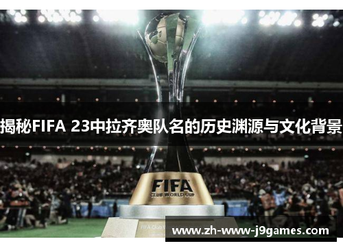 揭秘FIFA 23中拉齐奥队名的历史渊源与文化背景