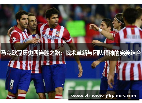 马竞欧冠历史四连胜之路：战术革新与团队精神的完美结合