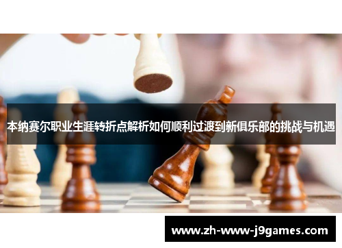 本纳赛尔职业生涯转折点解析如何顺利过渡到新俱乐部的挑战与机遇