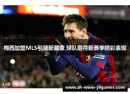 梅西加盟MLS引领新篇章 球队期待新赛季精彩表现