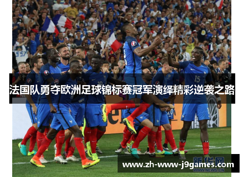法国队勇夺欧洲足球锦标赛冠军演绎精彩逆袭之路 法国队勇夺欧洲足球锦标赛冠军演绎精彩逆袭之路