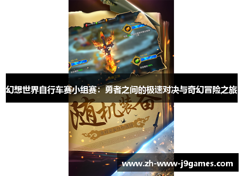 幻想世界自行车赛小组赛:勇者之间的极速对决与奇幻冒险之旅 幻想世界自行车赛小组赛:勇者之间的极速对决与奇幻冒险之旅