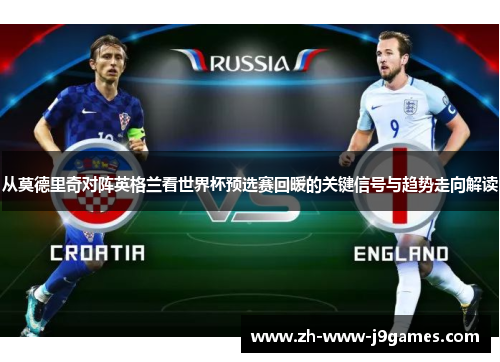 从莫德里奇对阵英格兰看世界杯预选赛回暖的关键信号与趋势走向解读