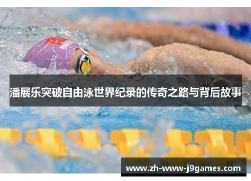潘展乐突破自由泳世界纪录的传奇之路与背后故事