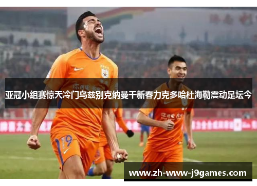 亚冠小组赛惊天冷门乌兹别克纳曼干新春力克多哈杜海勒震动足坛今