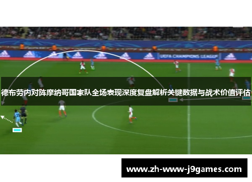 德布劳内对阵摩纳哥国家队全场表现深度复盘解析关键数据与战术价值评估 德布劳内对阵摩纳哥国家队全场表现深度复盘解析关键数据与战术价值评估