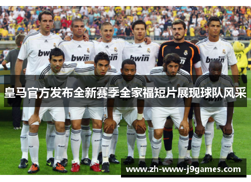 皇马官方发布全新赛季全家福短片展现球队风采 皇马官方发布全新赛季全家福短片展现球队风采